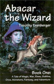 Paperback Abacar the Wizard: Book One: A Tale of Magic, War, Elves, Goblins, Orcs, Monsters, Fantasy, and Adventure Book