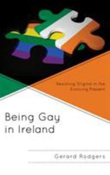 Hardcover Being Gay in Ireland: Resisting Stigma in the Evolving Present Book