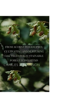 From Acorns to Canopies: Cultivating and Nurturing Oak Trees for Sustainable Forest Ecosystems