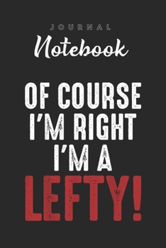 Journal Notebook: Of Course Im Right Im A Lefty T Spitural Blank Pages Rule Lined Journal Notebook with Black Cover Size 6in x 9in  x120 Pages for Kids or Men and Women to Write in