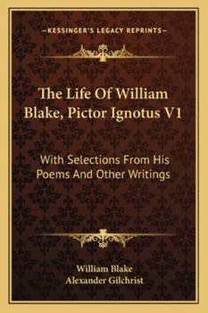 The Life Of William Blake, Pictor Ignotus V1: With Selections From His Poems And Other Writings