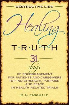 Paperback Destructive Lies, Healing Truth: 31 Days of Encouragement for Patients and Caregivers to Find Strength, Purpose and Peace in Health Related Trials Book