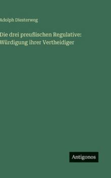 Die drei preußischen Regulative: Würdigung ihrer Vertheidiger (German Edition)