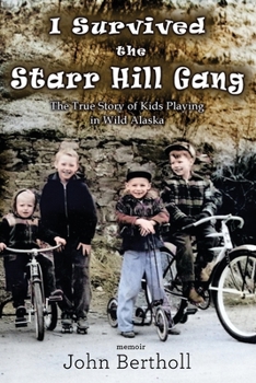 I Survived the Starr Hill Gang: The True Story of Kids Playing in Wild Alaska