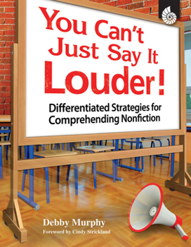 Paperback You Can't Just Say It Louder! Differentiated Strat. for Comprehending Nonfiction: Differentiated Strategies for Comprehending Nonfiction Book