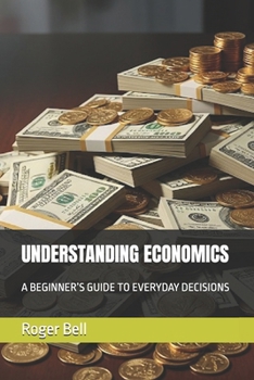 Paperback Understanding Economics: A Beginner's Guide to Everyday Decisions Book