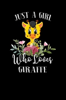 Just a Girl Who Loves Giraffe: Perfect Giraffe Lover Gift For Girl. Cute Notebook for Giraffe Lover. Gift it to your Sister, Daughter, Mother, Mom, Grandpa Who Loves Giraffe. 100 Pages Notebook