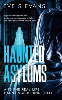 Haunted Asylums: And the Real Life Hauntings Behind Them