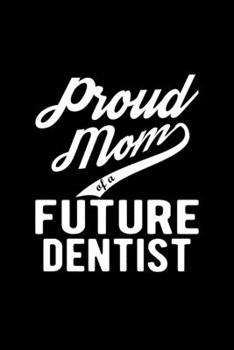 Paperback Proud Mom of a Future Dentist: Lined Journal, 120 Pages, 6x9 Sizes, Funny Dentist Mom Notebook Gift For Proud Future Dentist Mom Book