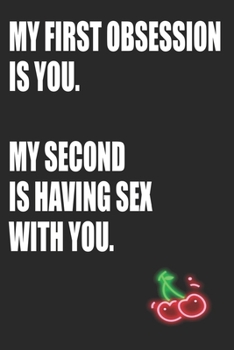 My First Obsession Is You My Second Is Having Sex With You: Funny Blank Lined Notebook | Blank Journal Makes a Great Gift for Amazing Partner | Better Than a Card