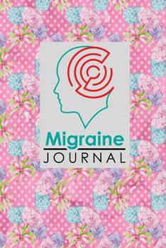 Migraine Journal : Migraine Diary, Migraine Tracking Journal, Chronic Headache/Migraine Management. Record Location, Severity, Duration, Triggers, Relief Measures, Other Symptoms and Notes, Hydrangea