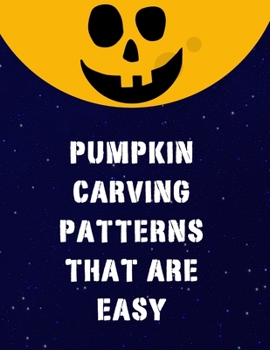 Paperback Pumpkin Carving Patterns That Are Easy: 43 Pumpkin Stencils for Halloween, Many Cool Ideas and Designs, Including Multiple Scary Jack O' Lantern Faces Book