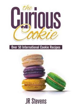 The Curious Cookie: Over 50 International Cookie Recipes