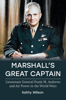 Paperback Marshall's Great Captain: Lieutenant General Frank M. Andrews and Air Power in the World Wars Book