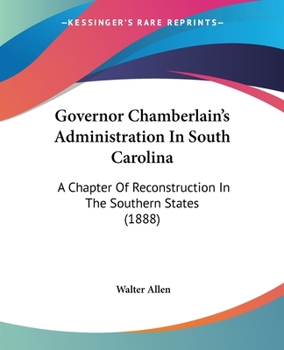 Paperback Governor Chamberlain's Administration In South Carolina: A Chapter Of Reconstruction In The Southern States (1888) Book