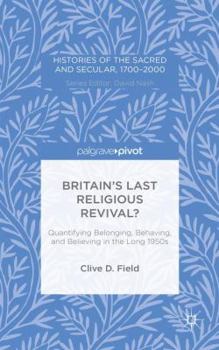 Hardcover Britain's Last Religious Revival?: Quantifying Belonging, Behaving, and Believing in the Long 1950s Book