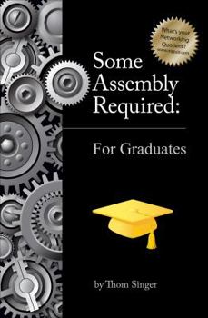 Paperback Some Assembly Required: A Networking Guide for Graduates Book