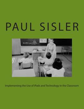 Paperback Implementing the Use of iPads and Technology in the Classroom Book