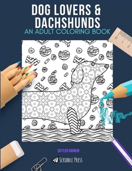 DOG LOVERS & DACHSHUNDS: AN ADULT COLORING BOOK: An Awesome Coloring Book For Adults
