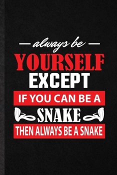 Paperback Always Be Yourself Except If You Can Be a Snake Then Always Be a Snake: Funny Blank Lined Notebook/ Journal For Snake Owner Vet, Exotic Animal Lover, Book