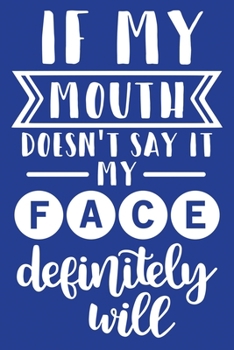 Classic Blue Sarcastic Lined Notebook: If My Mouth Does't Say It My Face Definitely Will (College Ruled Lined Blank Journal Book)