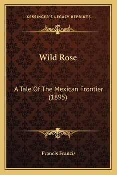 Paperback Wild Rose: A Tale Of The Mexican Frontier (1895) Book