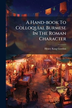 Paperback A Hand-book To Colloquial Burmese In The Roman Character Book