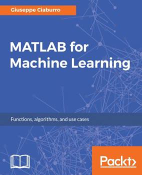 Paperback MATLAB for Machine Learning: Practical examples of regression, clustering and neural networks Book