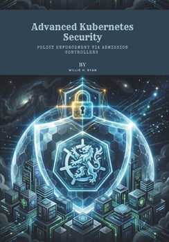Paperback Advanced Kubernetes Security: Policy Enforcement via Admission Controllers Book