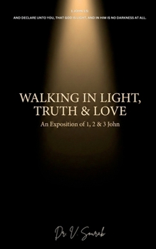 Paperback Walking in Light Truth and Love: "An Exposition of 1, 2 & 3 John" Book