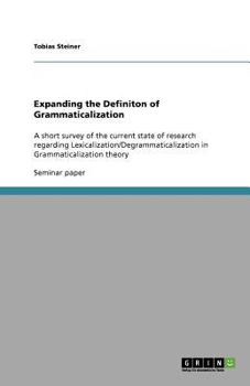 Paperback Expanding the Definiton of Grammaticalization: A short survey of the current state of research regarding Lexicalization/Degrammaticalization in Gramma Book