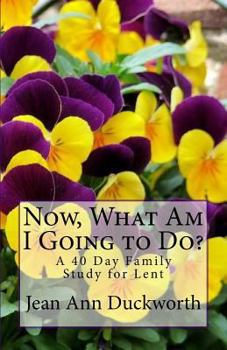 Paperback Now What Am I Going to Do?: A 40 Day Family Study for Lent Book