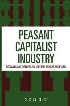 Paperback Peasant Capitalist Industry: Piecework and Enterprise in Southern Mexican Brickyards Book