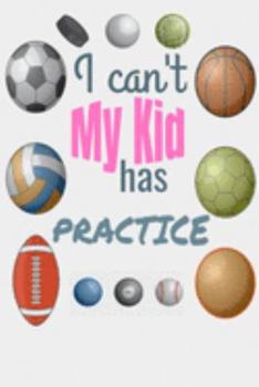 Paperback I Can't My Kid Has Practice: I CAN'T MY KID HAS PRACTICE Funny fift for the sports mom white elephant gift for sports mom gift for women who love s Book