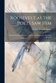 Paperback Roosevelt as the Poets saw him; Tributes From the Singers of America and England to Theodore Rooseve Book