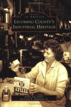 Lycoming County's Industrial Heritage - Book  of the Images of America: Pennsylvania