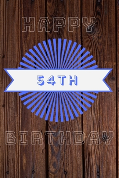 Happy 54th Birthday: 54th Birthday Gift / Journal / Notebook / Diary / Unique Greeting & Birthday Card Alternative
