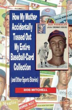 Paperback How My Mother Accidentally Tossed Out My Entire Baseball-Card Collection: And Other Sports Stories Book