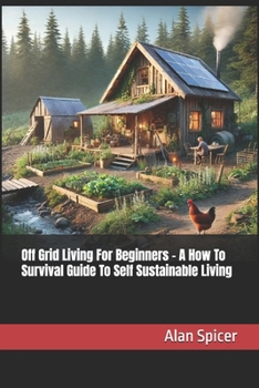 Paperback Off Grid Living For Beginners - A How To Survival Guide To Self Sustainable Living Book