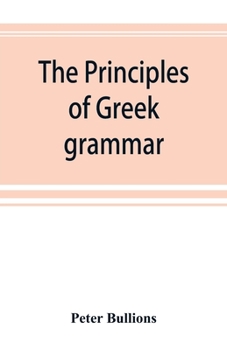 Paperback The principles of Greek grammar: with complete indexes: for schools and colleges Book
