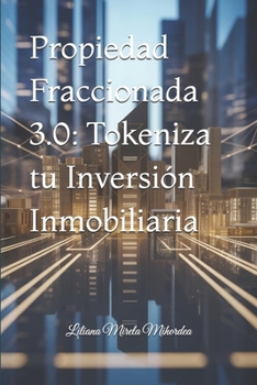 Paperback Propiedad Fraccionada 3.0: Tokeniza tu Inversión Inmobiliaria [Spanish] Book