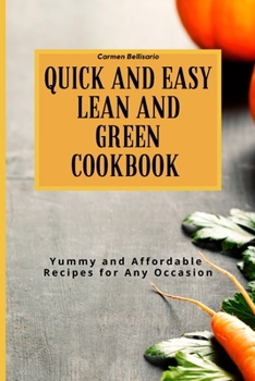 Quick and Easy Lean and Green Cookbook: Yummy and Affordable Recipes for Any Occasion