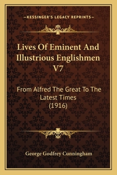 Lives Of Eminent And Illustrious Englishmen V7: From Alfred The Great To The Latest Times