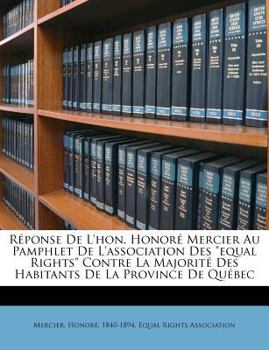 Paperback R?ponse De L'hon. Honor? Mercier Au Pamphlet De L'association Des equal Rights Contre La Majorit? Des Habitants De La Province De Qu?bec [French] Book