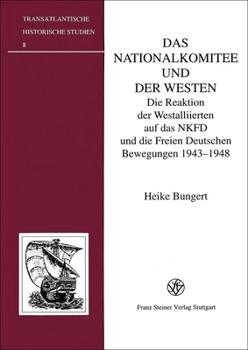 Das Nationalkomitee Und Der Westen: Die Reaktion Der Westalliierten Auf Das Nkfd Und Die Freien Deutschen Bewegungen 1943-1948