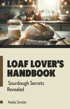 Paperback Loaf Lover's Handbook: Sourdough Secrets Revealed Book