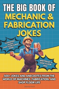THE BIG BOOK OF MECHANIC & FABRICATION JOKES: 500+ Jokes and Anecdotes from the World of Machines, Fabrication, and Shop Floor Life (German Edition)