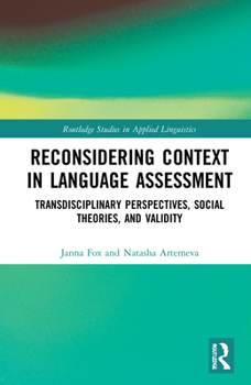 Hardcover Reconsidering Context in Language Assessment: Transdisciplinary Perspectives, Social Theories, and Validity Book