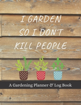 Paperback I Garden So I Don't Kill People: A Gardening Planner & Log Book: Perfect Must Have Gift For All Gardeners Enthusiasts (Monthly Planner, Budget Tracker Book