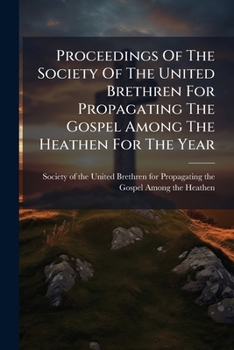 Proceedings of the Society of the United Brethren for Propagating the Gospel Among the Heathen for the Year